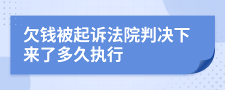 欠钱被起诉法院判决下来了多久执行