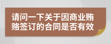 请问一下关于因商业贿赂签订的合同是否有效