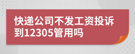 快递公司不发工资投诉到12305管用吗