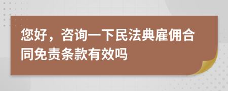 您好，咨询一下民法典雇佣合同免责条款有效吗