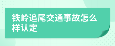 铁岭追尾交通事故怎么样认定