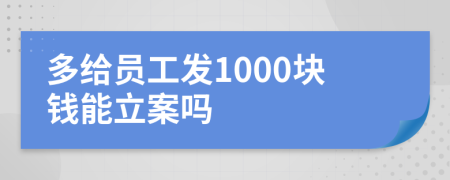 多给员工发1000块钱能立案吗