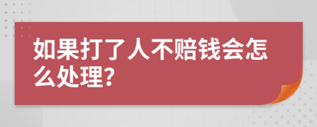 如果打了人不赔钱会怎么处理？