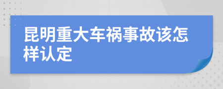 昆明重大车祸事故该怎样认定