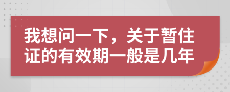 我想问一下，关于暂住证的有效期一般是几年