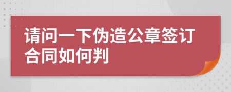 请问一下伪造公章签订合同如何判