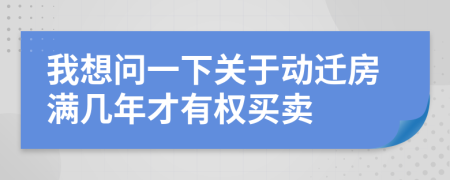 我想问一下关于动迁房满几年才有权买卖