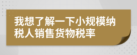 我想了解一下小规模纳税人销售货物税率