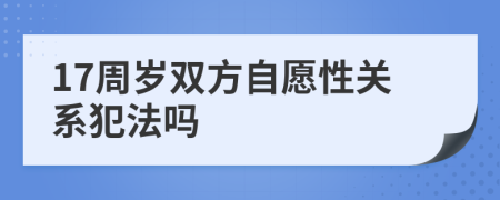 17周岁双方自愿性关系犯法吗