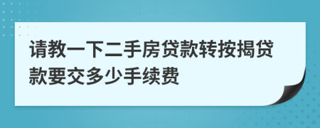 请教一下二手房贷款转按揭贷款要交多少手续费