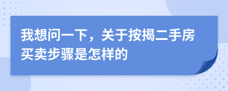 我想问一下，关于按揭二手房买卖步骤是怎样的