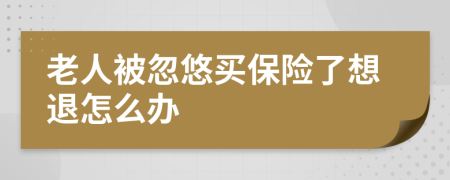 老人被忽悠买保险了想退怎么办