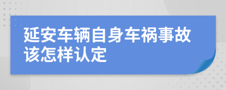 延安车辆自身车祸事故该怎样认定