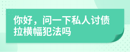 你好，问一下私人讨债拉横幅犯法吗