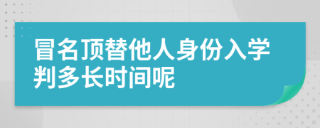 冒名顶替他人身份入学判多长时间呢