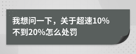 我想问一下，关于超速10%不到20%怎么处罚