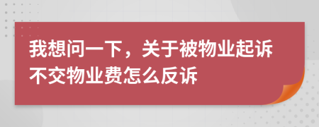 我想问一下，关于被物业起诉不交物业费怎么反诉