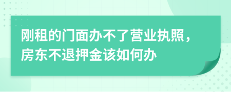 刚租的门面办不了营业执照，房东不退押金该如何办