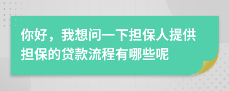 你好，我想问一下担保人提供担保的贷款流程有哪些呢