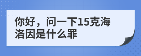 你好，问一下15克海洛因是什么罪