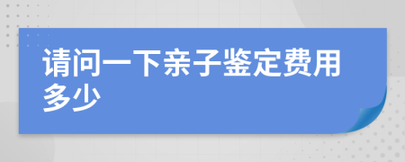请问一下亲子鉴定费用多少