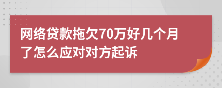 网络贷款拖欠70万好几个月了怎么应对对方起诉
