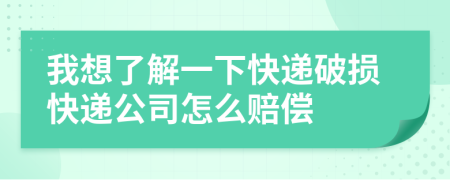 我想了解一下快递破损快递公司怎么赔偿
