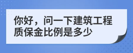 你好，问一下建筑工程质保金比例是多少