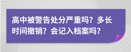 高中被警告处分严重吗？多长时间撤销？会记入档案吗？