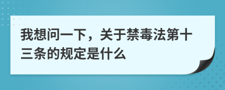 我想问一下，关于禁毒法第十三条的规定是什么