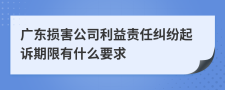 广东损害公司利益责任纠纷起诉期限有什么要求