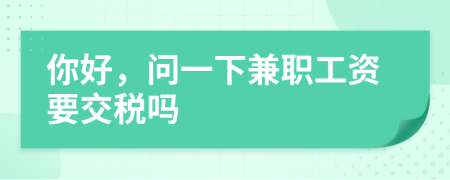 你好，问一下兼职工资要交税吗