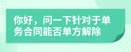 你好，问一下针对于单务合同能否单方解除