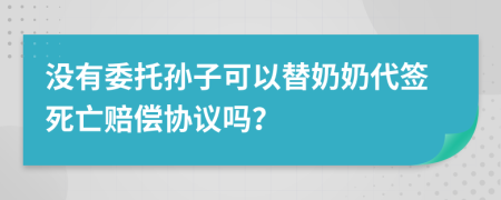 没有委托孙子可以替奶奶代签死亡赔偿协议吗？
