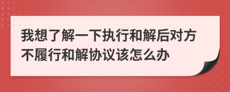 我想了解一下执行和解后对方不履行和解协议该怎么办