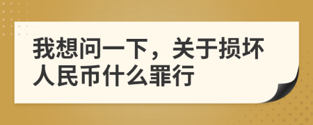 我想问一下，关于损坏人民币什么罪行