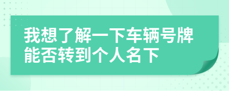 我想了解一下车辆号牌能否转到个人名下