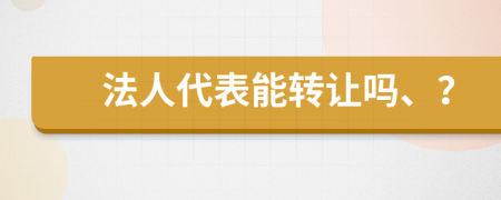法人代表能转让吗、？