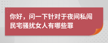 你好，问一下针对于夜间私闯民宅骚扰女人有哪些罪