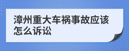 漳州重大车祸事故应该怎么诉讼