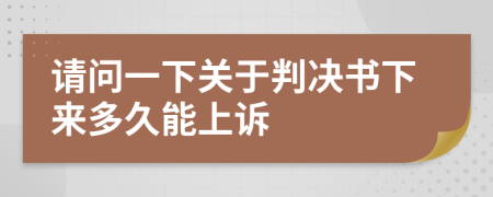 请问一下关于判决书下来多久能上诉