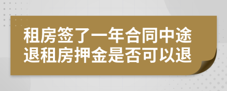 租房签了一年合同中途退租房押金是否可以退
