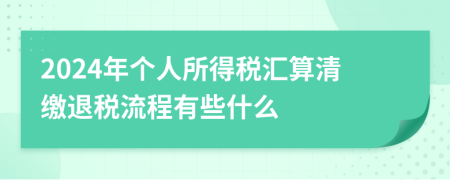 2024年个人所得税汇算清缴退税流程有些什么