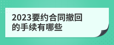 2023要约合同撤回的手续有哪些