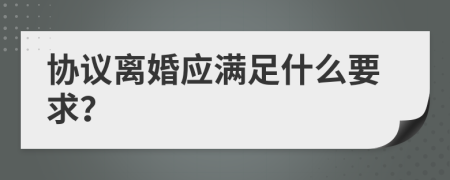 协议离婚应满足什么要求？
