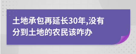 土地承包再延长30年,没有分到土地的农民该咋办
