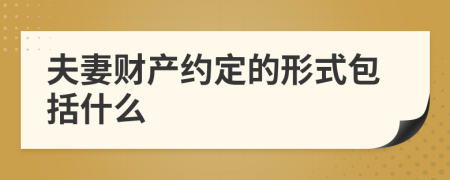 夫妻财产约定的形式包括什么