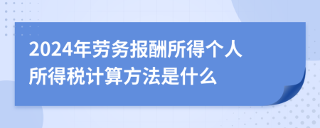 2024年劳务报酬所得个人所得税计算方法是什么
