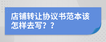 店铺转让协议书范本该怎样去写？？