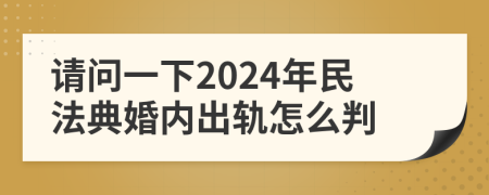 请问一下2024年民法典婚内出轨怎么判